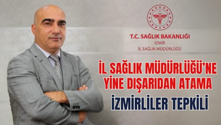 İzmir’e Yine Dışarıdan Atama: Teşkilatlar Tepkili